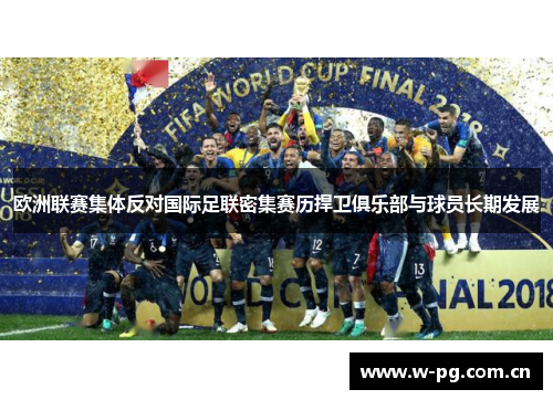 欧洲联赛集体反对国际足联密集赛历捍卫俱乐部与球员长期发展